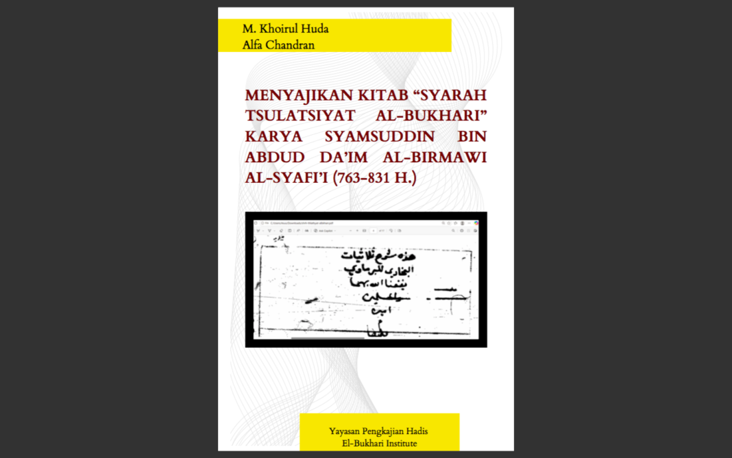 Cover Menyajikan Kitab “Syarah Tsulatsiyat al-Bukhari” Karya Syamsuddin bin Abdud Da’im al- Birmawi al-Syafi’i (763-831 H.) Menyajikan Kitab “Syarah Tsulatsiyat al-Bukhari” Karya Syamsuddin bin Abdud Da’im al- Birmawi al-Syafi’i (763-831 H.)